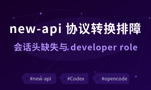 new-api 协议转换后 Codex 报错两连：会话头缺失与 developer role